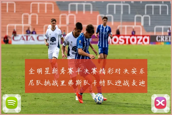 全明星新秀赛半决赛精彩对决安东尼队挑战里弗斯队卡特队迎战麦迪队