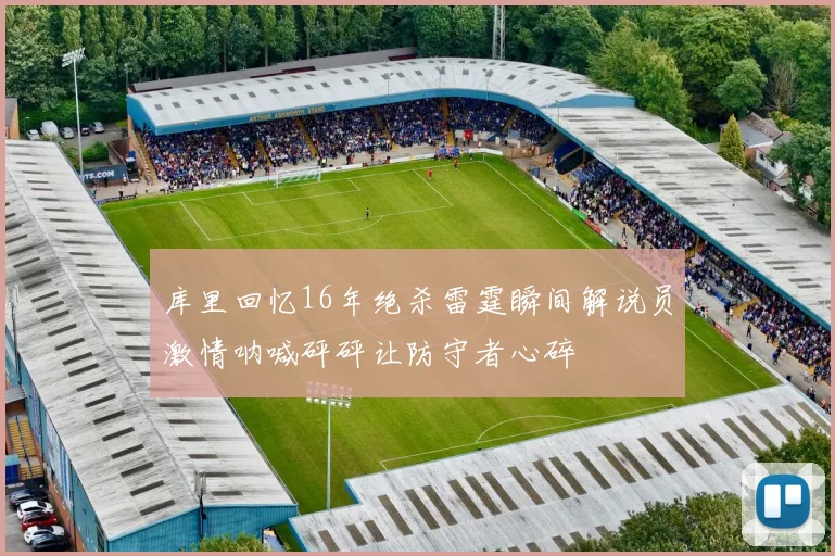 库里回忆16年绝杀雷霆瞬间解说员激情呐喊砰砰让防守者心碎